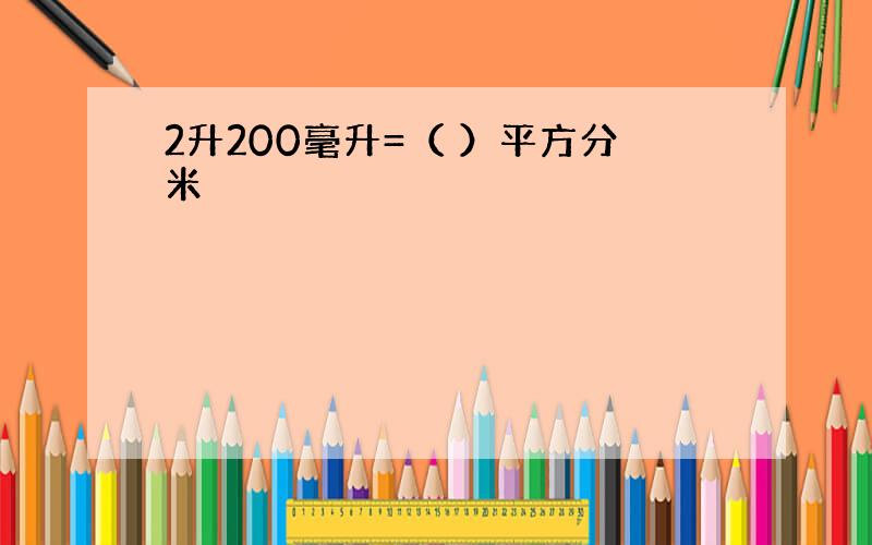 2升200毫升=（ ）平方分米