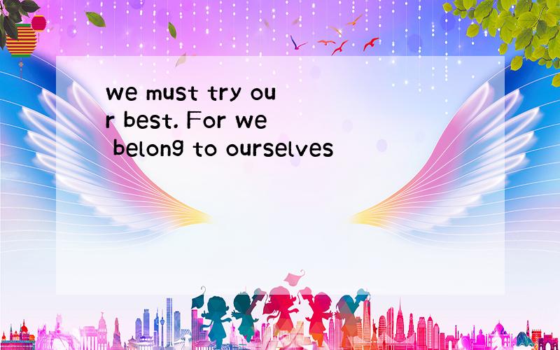 we must try our best. For we belong to ourselves