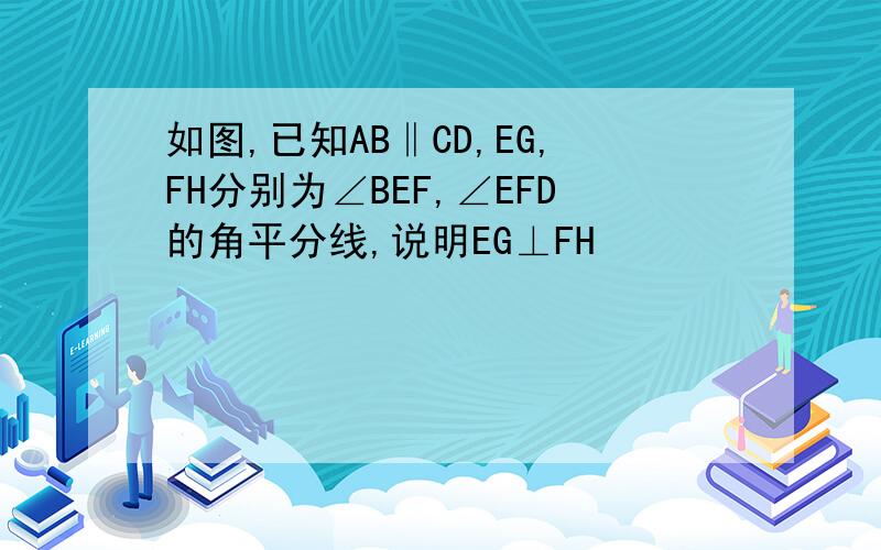 如图,已知AB‖CD,EG,FH分别为∠BEF,∠EFD的角平分线,说明EG⊥FH