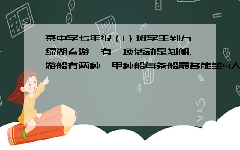 某中学七年级（1）班学生到万绿湖春游,有一项活动是划船.游船有两种,甲种船每条船最多能坐4人,