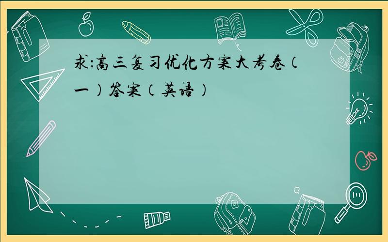 求：高三复习优化方案大考卷（一）答案（英语）