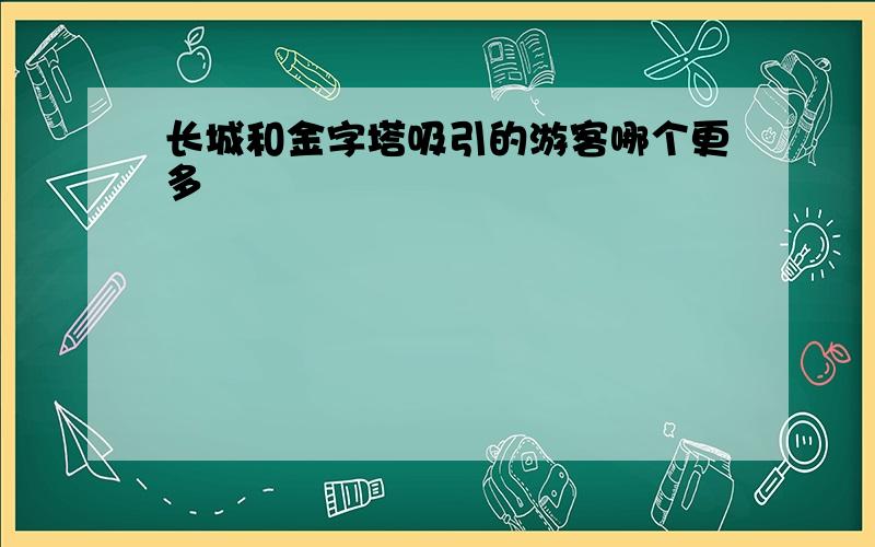 长城和金字塔吸引的游客哪个更多