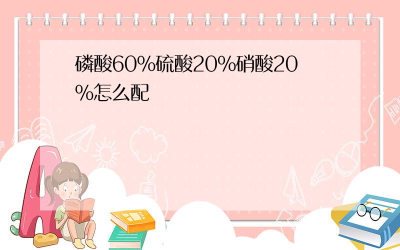 磷酸60%硫酸20%硝酸20%怎么配