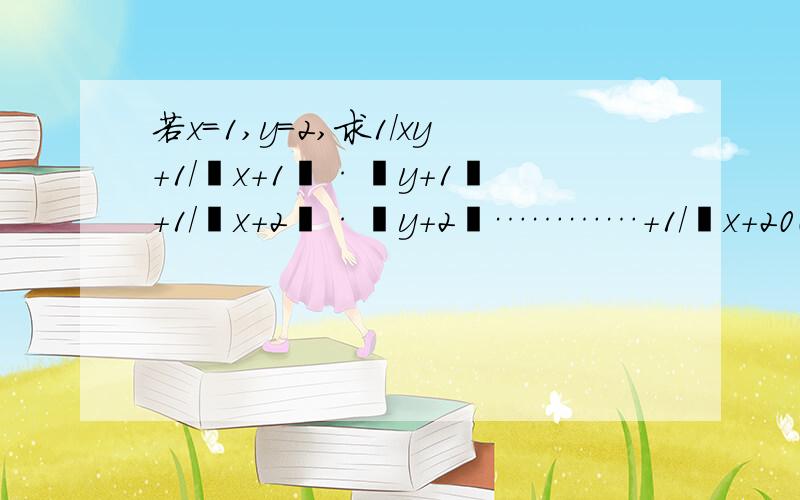 若x＝1,y=2,求1／xy＋1／﹙x+1﹚·﹙y+1﹚＋1／﹙x＋2﹚·﹙y＋2﹚…………+1／﹙x+2009)·(y