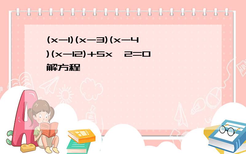 (x-1)(x-3)(x-4)(x-12)+5x^2=0解方程