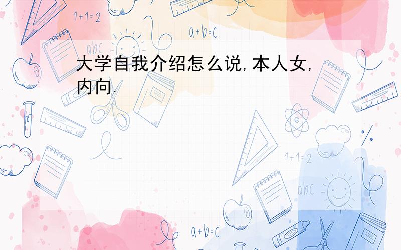 大学自我介绍怎么说,本人女,内向.