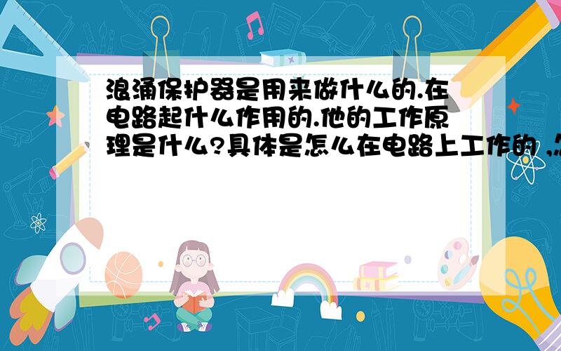 浪涌保护器是用来做什么的.在电路起什么作用的.他的工作原理是什么?具体是怎么在电路上工作的 ,怎么来选大小的?