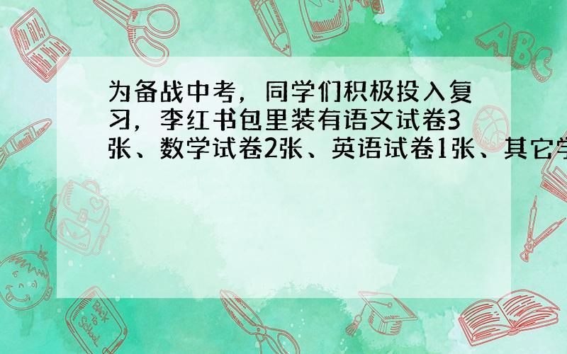 为备战中考，同学们积极投入复习，李红书包里装有语文试卷3张、数学试卷2张、英语试卷1张、其它学科试卷3张，从中任意抽出一