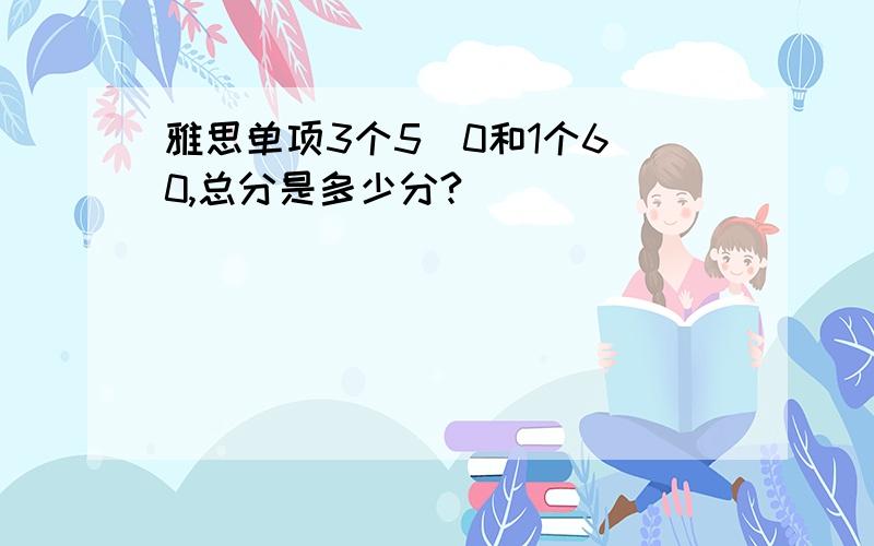 雅思单项3个5．0和1个6．0,总分是多少分?