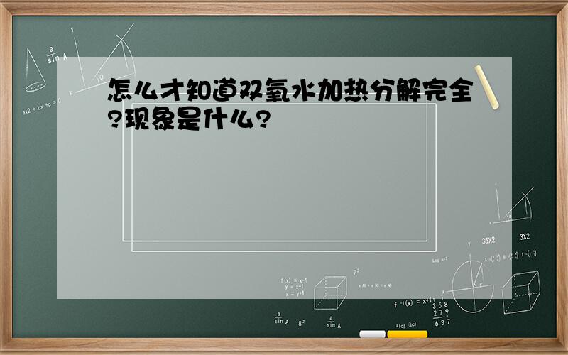 怎么才知道双氧水加热分解完全?现象是什么?