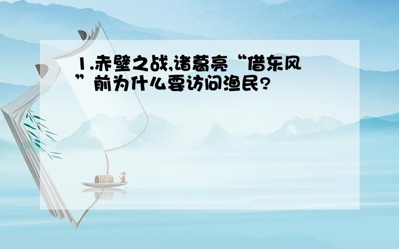 1.赤壁之战,诸葛亮“借东风”前为什么要访问渔民?