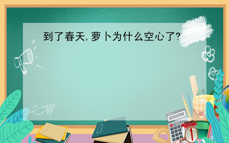 到了春天,萝卜为什么空心了?