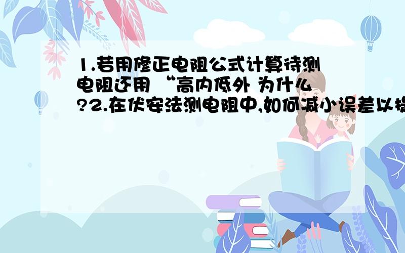 1.若用修正电阻公式计算待测电阻还用 “高内低外 为什么?2.在伏安法测电阻中,如何减小误差以提高实