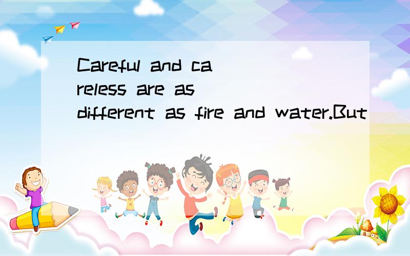 Careful and careless are as different as fire and water.But