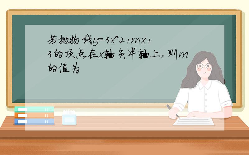 若抛物线y=3x^2+mx+3的顶点在x轴负半轴上,则m的值为