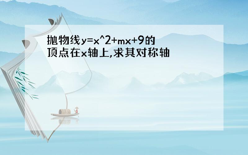 抛物线y=x^2+mx+9的顶点在x轴上,求其对称轴