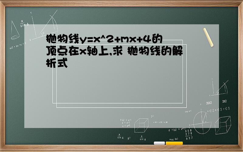 抛物线y=x^2+mx+4的顶点在x轴上,求 抛物线的解析式