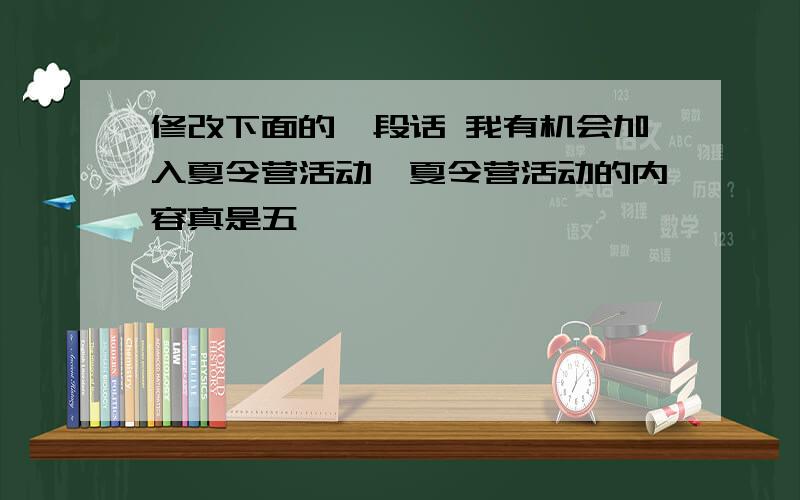 修改下面的一段话 我有机会加入夏令营活动,夏令营活动的内容真是五