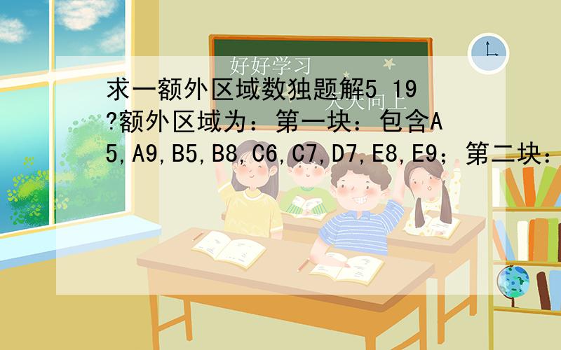 求一额外区域数独题解5 19?额外区域为：第一块：包含A5,A9,B5,B8,C6,C7,D7,E8,E9；第二块：包含