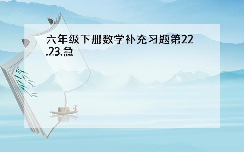 六年级下册数学补充习题第22.23.急