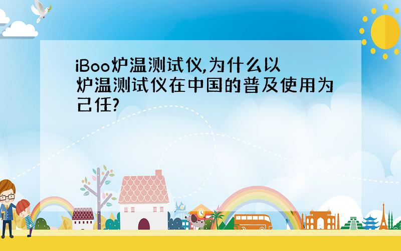 iBoo炉温测试仪,为什么以炉温测试仪在中国的普及使用为己任?