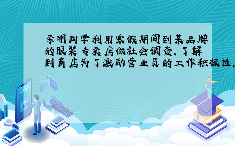 李明同学利用寒假期间到某品牌的服装专卖店做社会调查，了解到商店为了激励营业员的工作积极性，扩大销售量，实行“月总收入=基