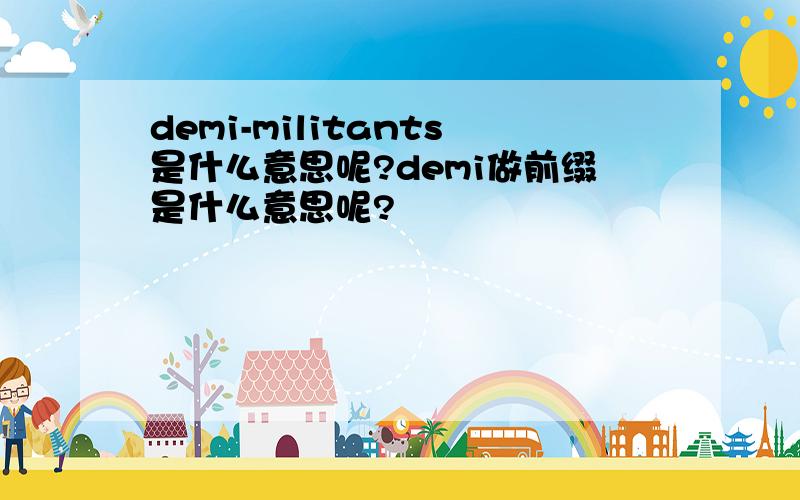 demi-militants是什么意思呢?demi做前缀是什么意思呢?