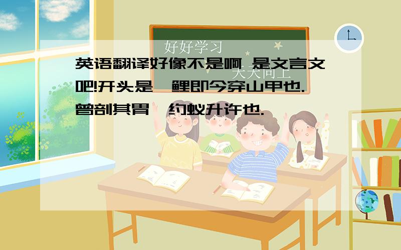 英语翻译好像不是啊 是文言文吧!开头是鲮鲤即今穿山甲也.曾剖其胃,约蚁升许也.