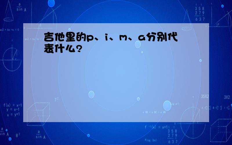 吉他里的p、i、m、a分别代表什么?