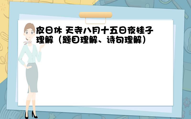 皮日休 天寺八月十五日夜桂子理解（题目理解、诗句理解）