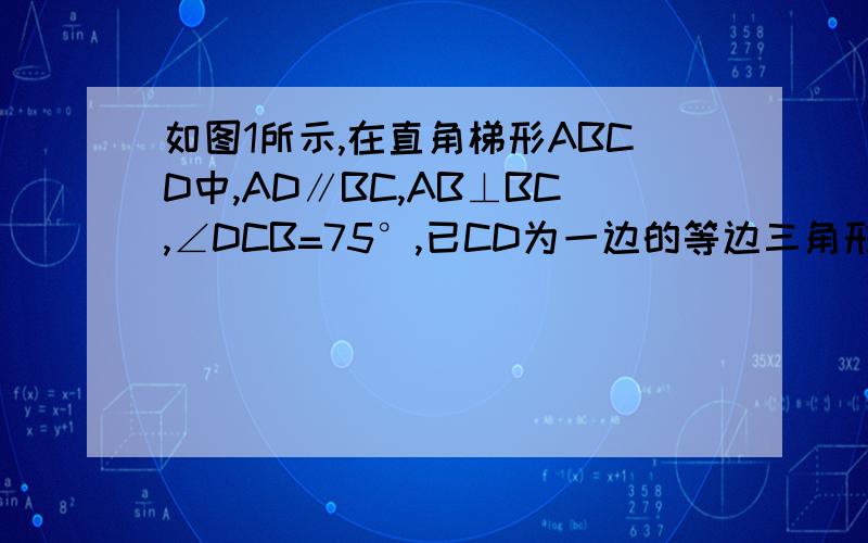 如图1所示,在直角梯形ABCD中,AD∥BC,AB⊥BC,∠DCB=75°,已CD为一边的等边三角形DCE的另一顶点E在