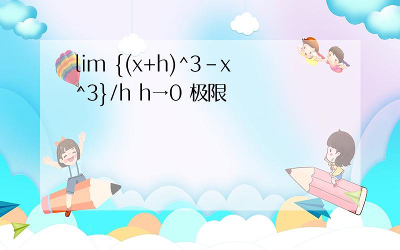 lim {(x+h)^3-x^3}/h h→0 极限