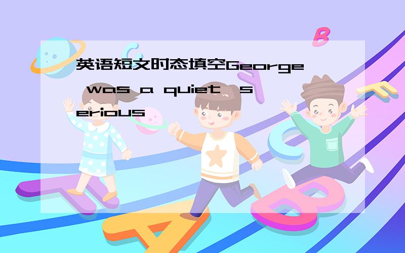 英语短文时态填空George was a quiet,serious