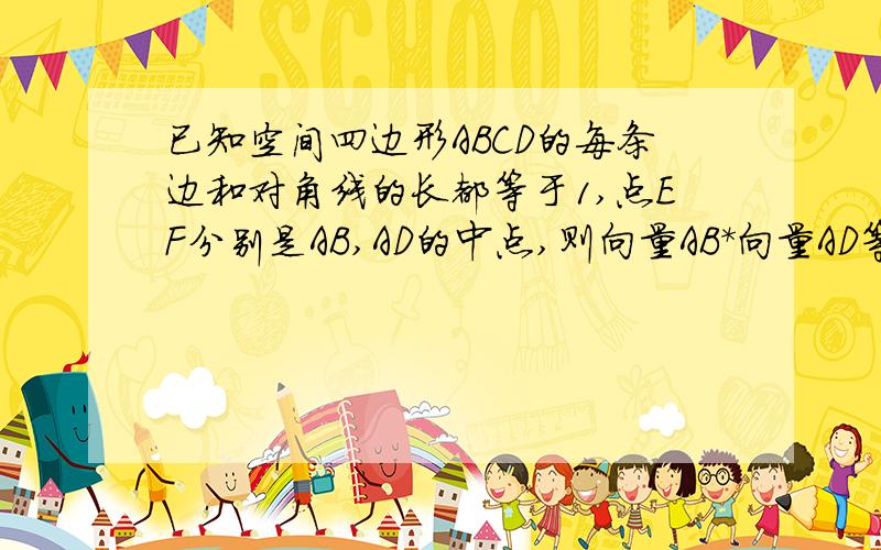 已知空间四边形ABCD的每条边和对角线的长都等于1,点EF分别是AB,AD的中点,则向量AB*向量AD等于多少?过程