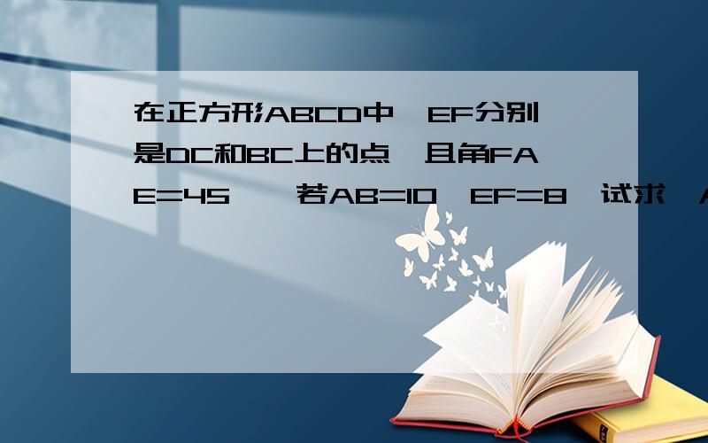 在正方形ABCD中,EF分别是DC和BC上的点,且角FAE=45°,若AB=10,EF=8,试求△AEF的面积