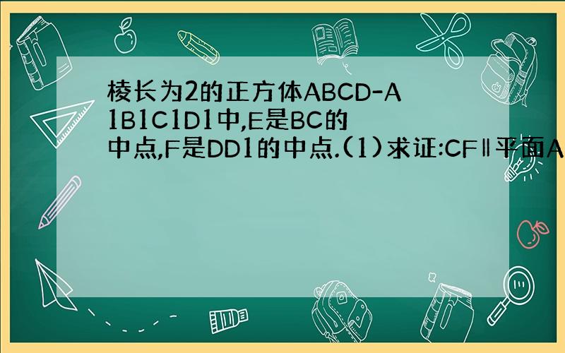 棱长为2的正方体ABCD-A1B1C1D1中,E是BC的中点,F是DD1的中点.(1)求证:CF‖平面A1DE谢谢了,