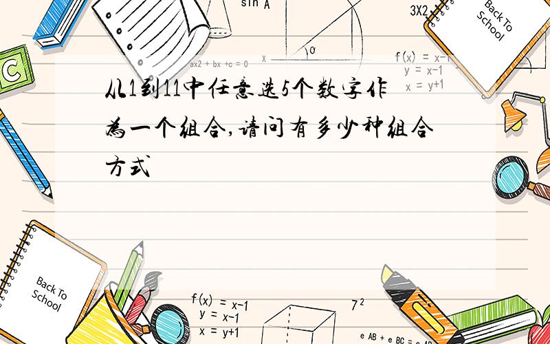 从1到11中任意选5个数字作为一个组合,请问有多少种组合方式