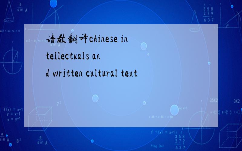 请教翻译chinese intellectuals and written cultural text