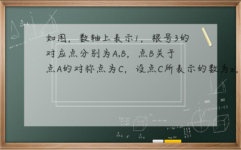 如图，数轴上表示1，根号3的对应点分别为A,B，点B关于点A的对称点为C，设点C所表示的数为x，求x的值