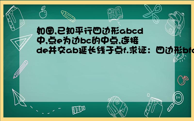 如图,已知平行四边形abcd中,点e为边bc的中点,连接de并交ab延长线于点f.求证：四边形bfcd是平行四边形