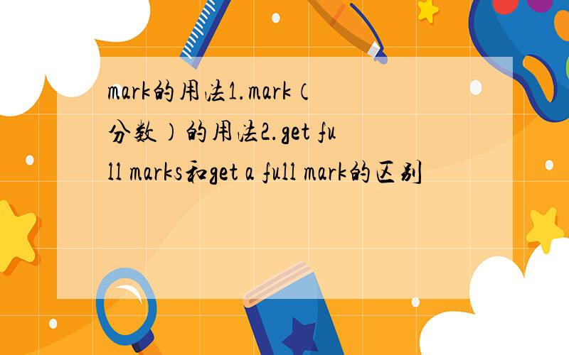 mark的用法1.mark（分数）的用法2.get full marks和get a full mark的区别