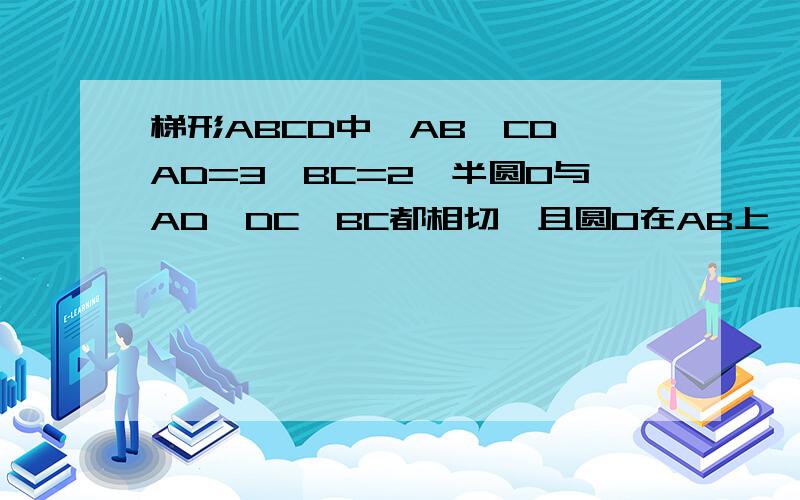 梯形ABCD中,AB‖CD,AD=3,BC=2,半圆O与AD、DC、BC都相切,且圆O在AB上,AB的长