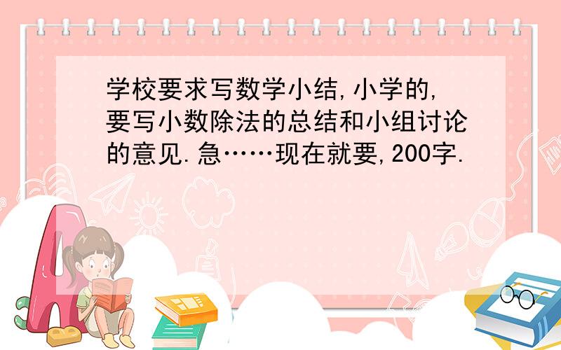 学校要求写数学小结,小学的,要写小数除法的总结和小组讨论的意见.急……现在就要,200字.