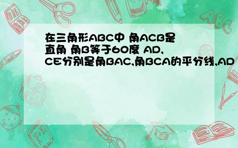 在三角形ABC中 角ACB是直角 角B等于60度 AD,CE分别是角BAC,角BCA的平分线,AD CE 交点F EF与