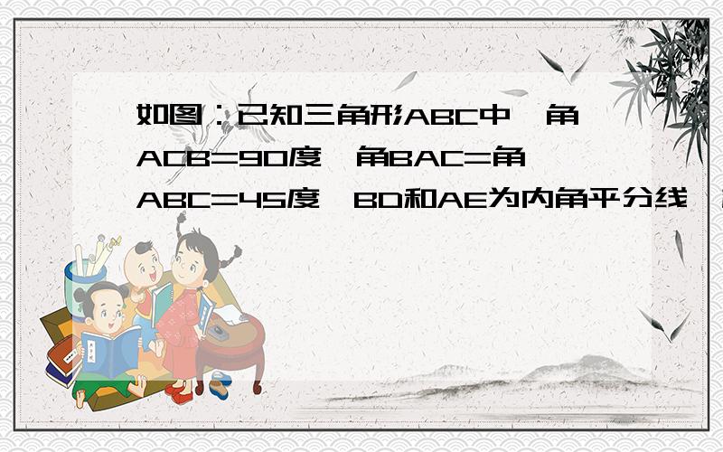 如图：已知三角形ABC中,角ACB=90度,角BAC=角ABC=45度,BD和AE为内角平分线,相交于M.（1）若连接C