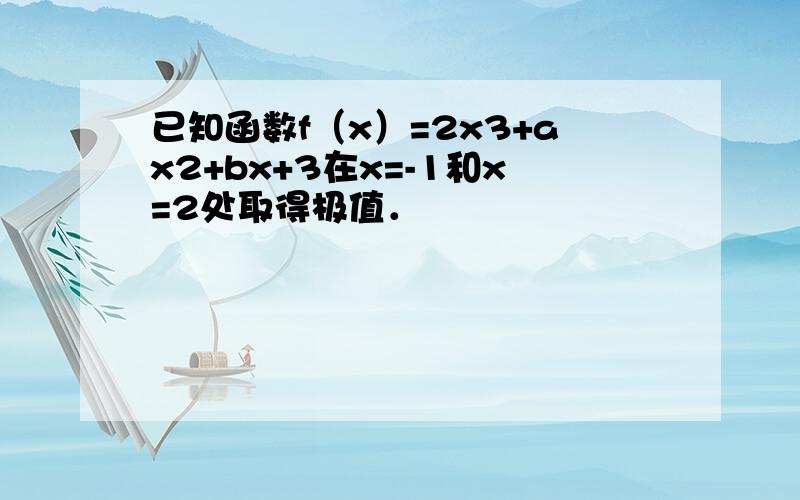 已知函数f（x）=2x3+ax2+bx+3在x=-1和x=2处取得极值．