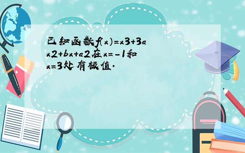 已知函数f（x）=x3+3ax2+bx+a2在x=-1和x=3处有极值．