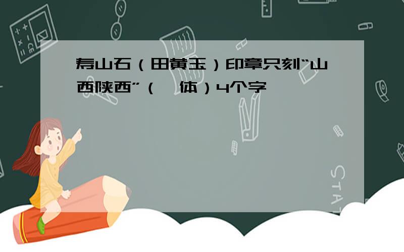 寿山石（田黄玉）印章只刻“山西陕西”（篆体）4个字,