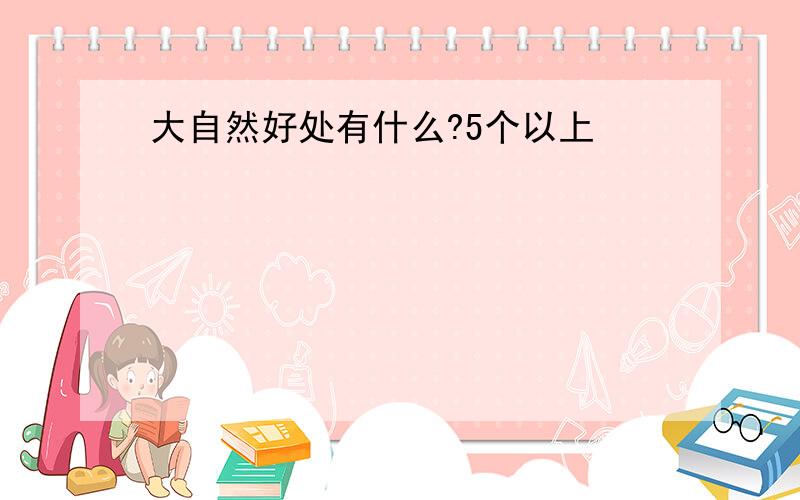 大自然好处有什么?5个以上