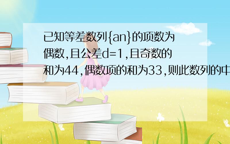 已知等差数列{an}的项数为偶数,且公差d=1,且奇数的和为44,偶数项的和为33,则此数列的中间项和项数